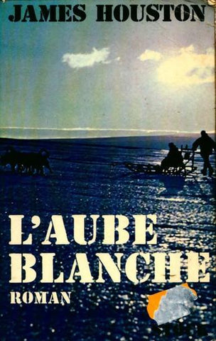 L'aube Blanche; Une esquimau saga - James Houston