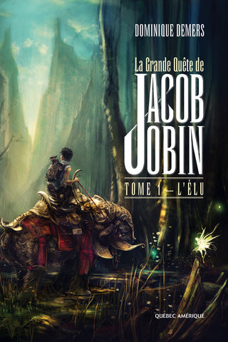La grande quête de Jacob Jobin (Tome 1: L'élu) - Dominique Demers