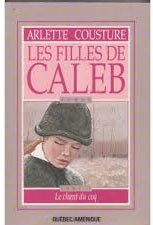 Les filles de Caleb (tome 1: Le chant du coq) - Arlette Cousture