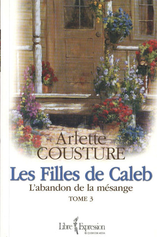 Les filles de Caleb (Tome 3: L'abandon de la mésange) - Arlette Cousture