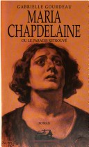 Maria Chapdelaine ou le paradis retrouvé - Gabrielle Gourdeau