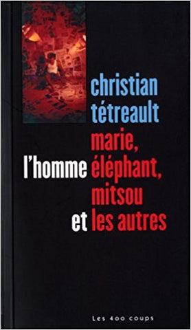 Marie, l'homme éléphant, Mitsou et les autres - Christian Tétreault