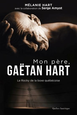 Mon père, Gaëtan Hart : Le Rocky de la boxe québécoise - Mélanie Hart