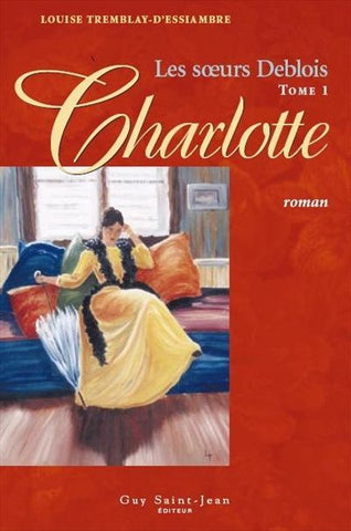 Les soeurs Deblois (Tome 1 - Charlotte) - Louise Tremblay-D'Essiambre
