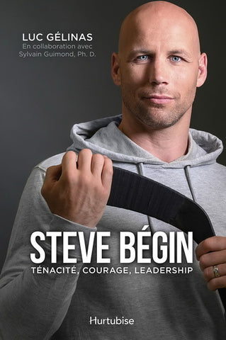 Steve Bégin : ténacité, courage, leadership - Luc Gélinas