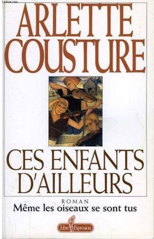 Ces enfants d'ailleurs (Tome 1: Même les oiseaux se sont tus) - Arlette Cousture